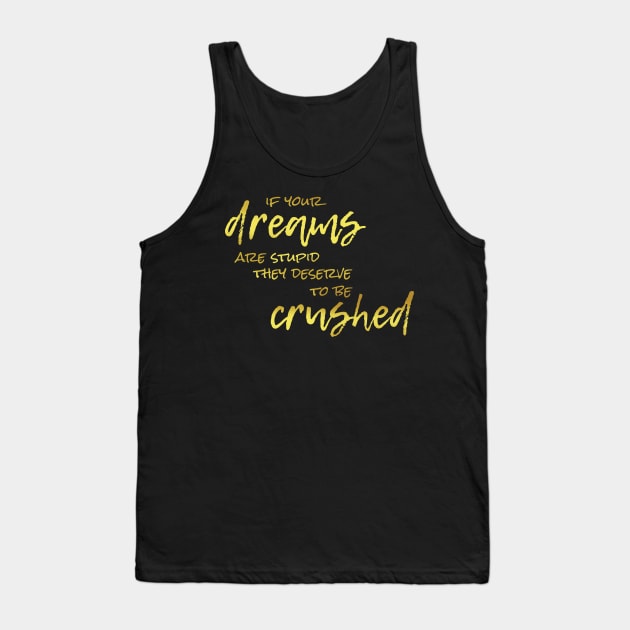 If Your Dreams Are Stupid, They Deserve To Be Crushed Tank Top by Heyday Threads